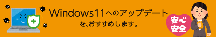 windows11へのアップデートをおすすめします